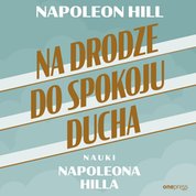: Na drodze do spokoju ducha. Nauki Napoleona Hilla - audiobook