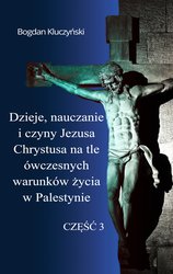 : Dzieje, nauczanie i czyny Jezusa Chrystusa na tle ówczesnych warunków życia w Palestynie. Część III - ebook