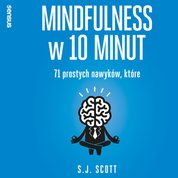 : Mindfulness w 10 minut. 71 prostych nawyków, które pomogą Ci żyć tu i teraz - audiobook