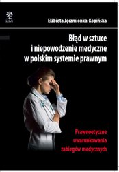 : Błąd w sztuce i niepowodzenie medyczne w polskim systemie prawnym. Prawnoetyczne uwarunkowania zabiegów medycznych - ebook