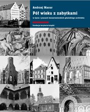 : Pół wieku z zabytkami w życiu i pracach konserwatorskich gdańskiego architekta - ebook
