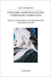 : Kategorie antropologiczne i tożsamość narracyjna. Szkice z pogranicza neurosemiotyki i historii kultury - ebook